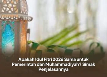 Apakah Idul Fitri 2026 Sama untuk Pemerintah dan Muhammadiyah? Simak Penjelasannya