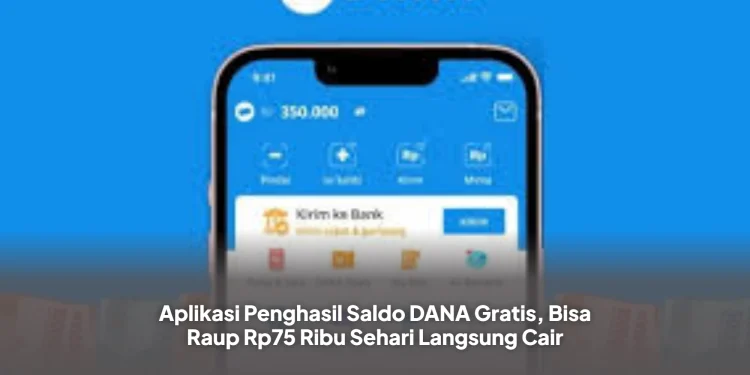 Aplikasi Penghasil Saldo DANA Gratis, Bisa Raup Rp75 Ribu Sehari Langsung Cair
