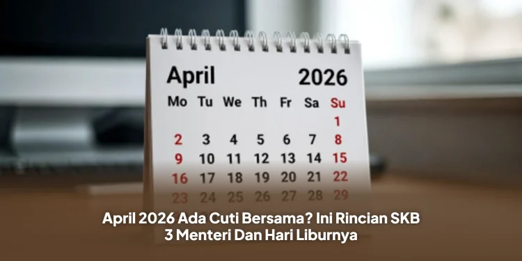April 2026 Ada Cuti Bersama? Ini Rincian SKB 3 Menteri Dan Hari Liburnya