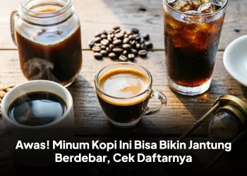 Awas! Minum Kopi Ini Bisa Bikin Jantung Berdebar, Cek Daftarnya