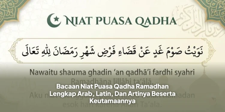 Bacaan Niat Puasa Qadha Ramadhan Lengkap Arab, Latin, Dan Artinya Beserta Keutamaannya