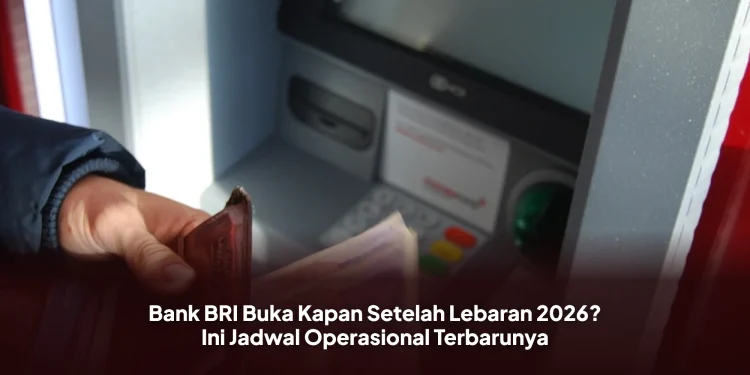 Bank BRI Buka Kapan Setelah Lebaran 2026? Ini Jadwal Operasional Terbarunya