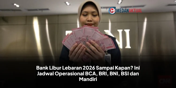 Bank Libur Lebaran 2026 Sampai Kapan? Ini Jadwal Operasional BCA, BRI, BNI, BSI dan Mandiri
