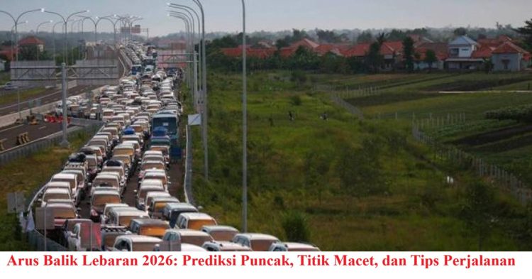 Arus Balik Lebaran 2026: Prediksi Puncak, Titik Macet, dan Tips Perjalanan