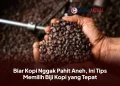 Biar Kopi Nggak Pahit Aneh, Ini Tips Memilih Biji Kopi yang Tepat