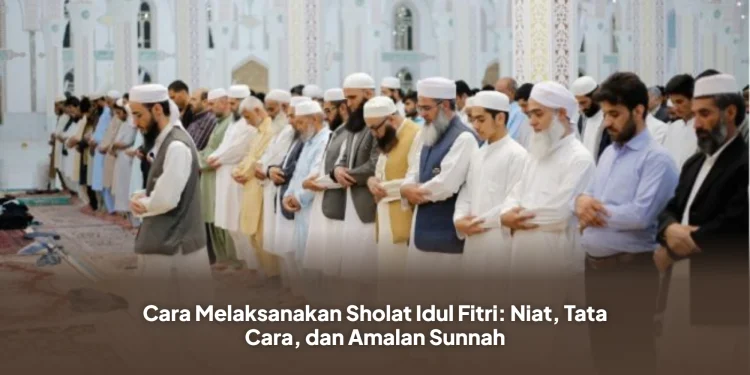 Cara Melaksanakan Sholat Idul Fitri: Niat, Tata Cara, dan Amalan Sunnah