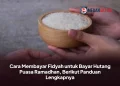 Cara Membayar Fidyah untuk Bayar Hutang Puasa Ramadhan, Berikut Panduan Lengkapnya