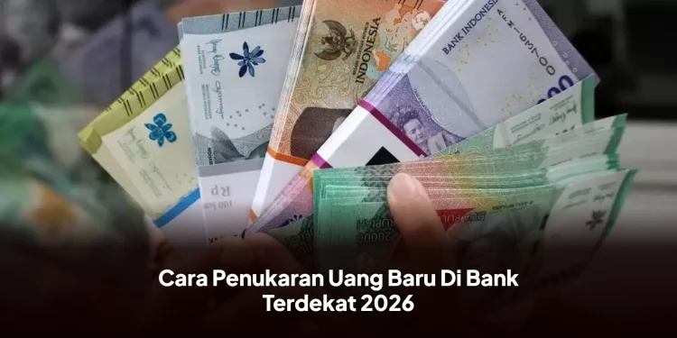 Cara Penukaran Uang Baru Di Bank Terdekat 2026