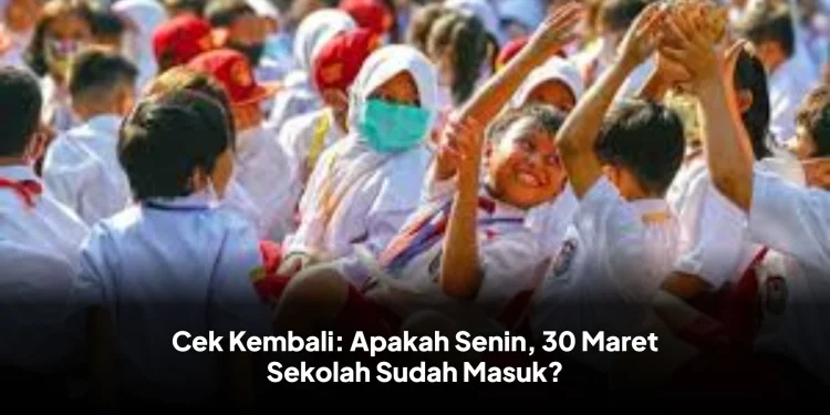 Cek Kembali: Apakah Senin, 30 Maret Sekolah Sudah Masuk?
