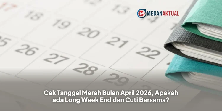 Cek Tanggal Merah Bulan April 2026, Apakah ada Long Week End dan Cuti Bersama?