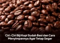 Ciri-Ciri Biji Kopi Sudah Basi dan Cara Menyimpannya Agar Tetap Segar