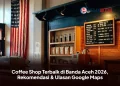 Coffee Shop Terbaik di Banda Aceh 2026, Rekomendasi & Ulasan Google Maps