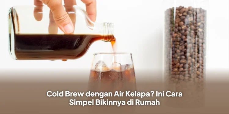Cold Brew dengan Air Kelapa? Ini Cara Simpel Bikinnya di Rumah