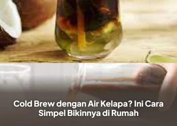 Cold Brew dengan Air Kelapa? Ini Cara Simpel Bikinnya di Rumah