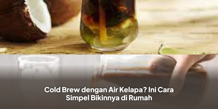 Cold Brew dengan Air Kelapa? Ini Cara Simpel Bikinnya di Rumah