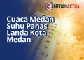 Cuaca Medan : Suhu Panas Landa Kota Medan Sekitar