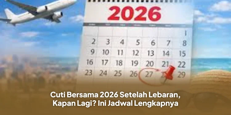 Cuti Bersama 2026 Setelah Lebaran, Kapan Lagi? Ini Jadwal Lengkapnya