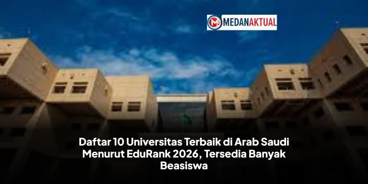 Daftar 10 Universitas Terbaik di Arab Saudi Menurut EduRank 2026, Tersedia Banyak Beasiswa