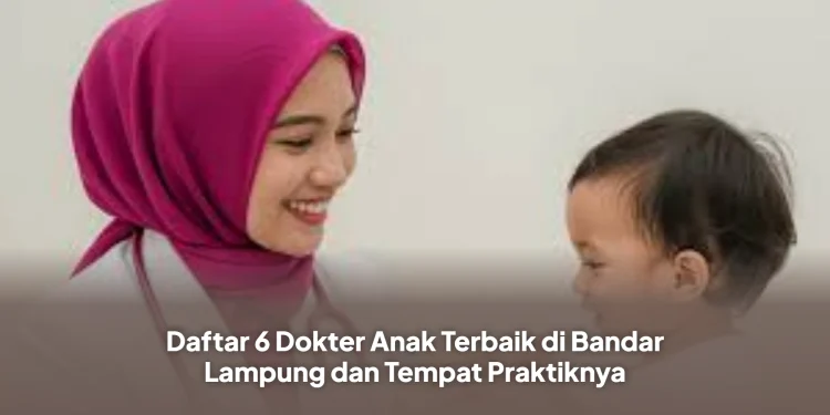 Daftar 6 Dokter Anak Terbaik di Bandar Lampung dan Tempat Praktiknya