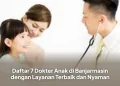 Daftar 7 Dokter Anak di Banjarmasin dengan Layanan Terbaik dan Nyaman