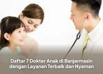Daftar 7 Dokter Anak di Banjarmasin dengan Layanan Terbaik dan Nyaman