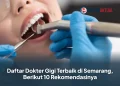 Daftar Dokter Gigi Terbaik di Semarang, Berikut 10 Rekomendasinya