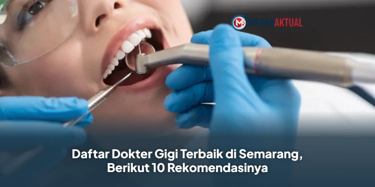 Daftar Dokter Gigi Terbaik di Semarang, Berikut 10 Rekomendasinya