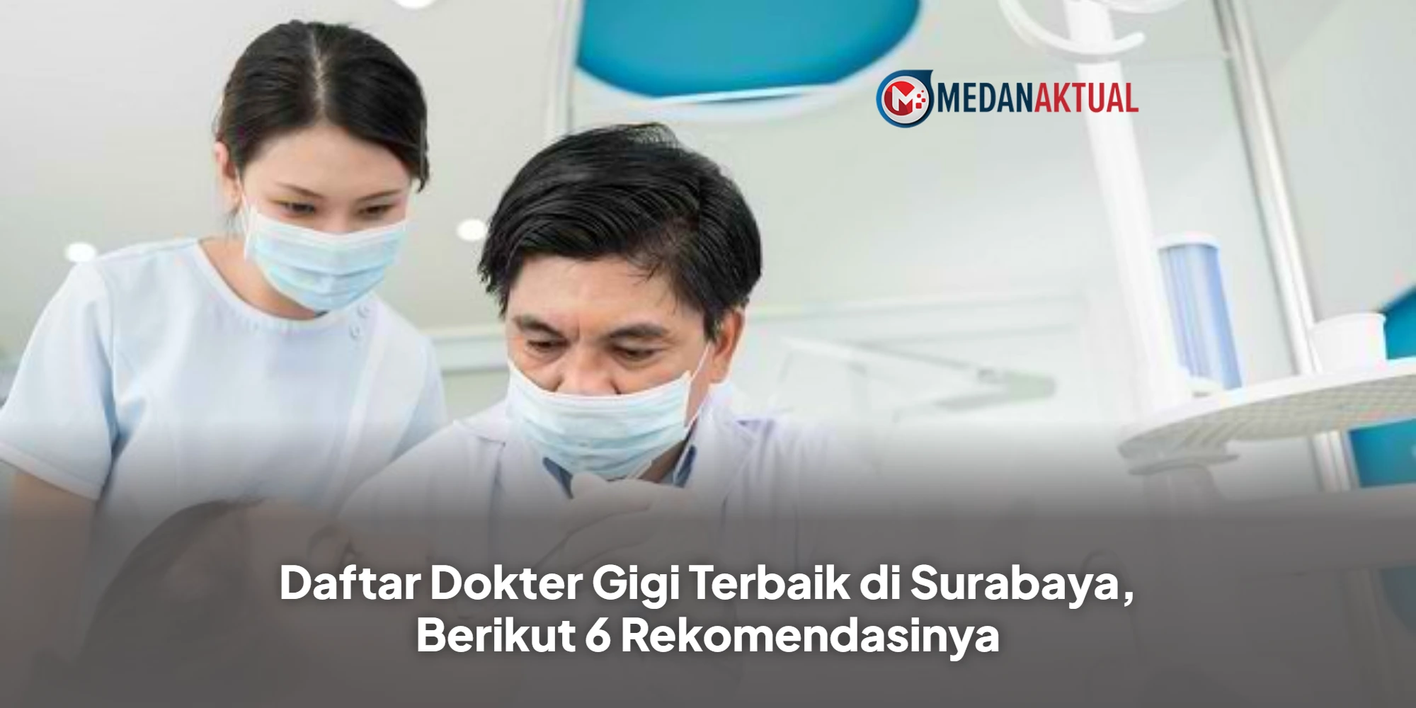 Daftar Dokter Gigi Terbaik di Surabaya, Berikut 6 Rekomendasinya