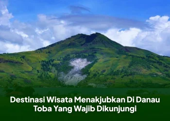 Destinasi Wisata Menakjubkan Di Danau Toba Yang Wajib Dikunjungi