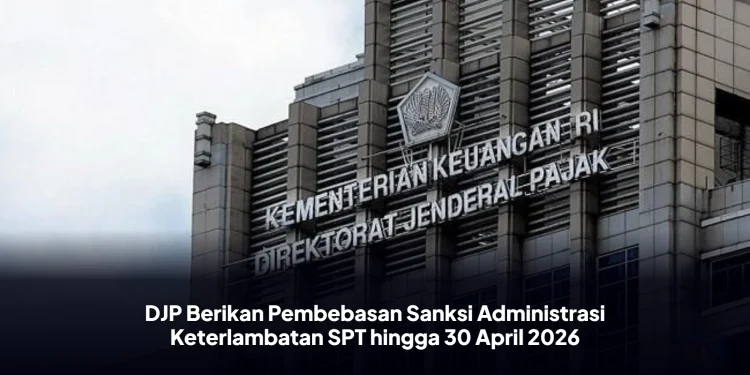 DJP Berikan Pembebasan Sanksi Administrasi Keterlambatan SPT hingga 30 April 2026