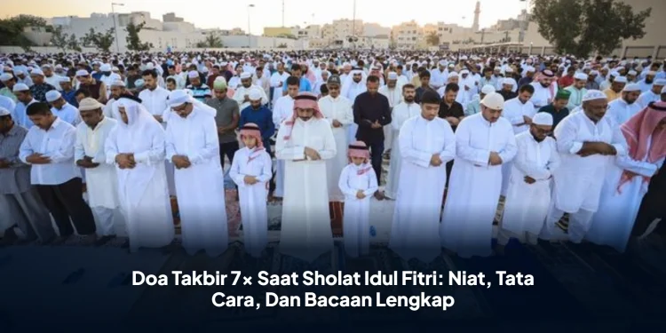 Doa Takbir 7x Saat Sholat Idul Fitri: Niat, Tata Cara, Dan Bacaan Lengkap