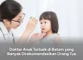 Dokter Anak Terbaik di Batam yang Banyak Direkomendasikan Orang Tua