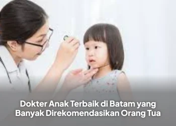 Dokter Anak Terbaik di Batam yang Banyak Direkomendasikan Orang Tua