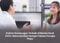 Dokter Kandungan Terbaik di Banda Aceh 2026, Rekomendasi dengan Ulasan Google Maps
