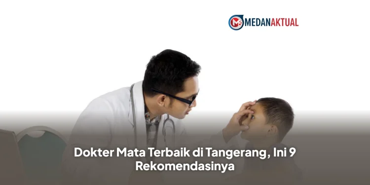 Dokter Mata Terbaik di Tangerang, Ini 9 Rekomendasinya