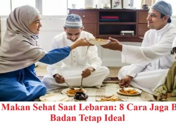 Tips Makan Sehat Saat Lebaran: 8 Cara Jaga Berat Badan Tetap Ideal