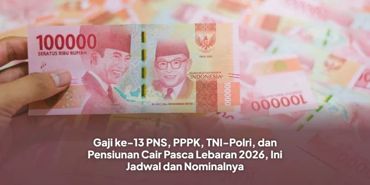 Gaji ke-13 PNS, PPPK, TNI-Polri, dan Pensiunan Cair Pasca Lebaran 2026, Ini Jadwal dan Nominalnya