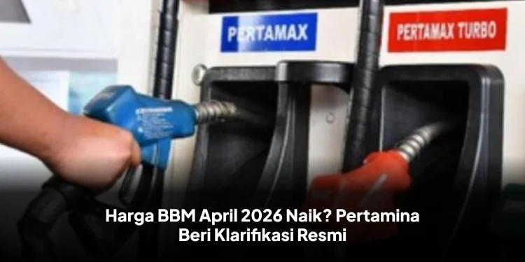 Harga BBM April 2026 Naik? Pertamina Beri Klarifikasi Resmi