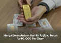 Harga Emas Antam Hari Ini Anjlok, Turun Rp40.000 Per Gram