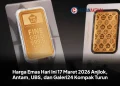 Harga Emas Hari Ini 17 Maret 2026 Anjlok, Antam, UBS, dan Galeri24 Kompak Turun