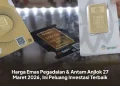 Harga Emas Pegadaian & Antam Anjlok 27 Maret 2026, Ini Peluang Investasi Terbaik