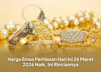 Harga Emas Perhiasan Hari Ini 26 Maret 2026 Naik, Ini Rinciannya