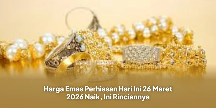 Harga Emas Perhiasan Hari Ini 26 Maret 2026 Naik, Ini Rinciannya