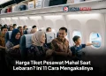 Harga Tiket Pesawat Mahal Saat Lebaran? Ini 11 Cara Mengakalinya