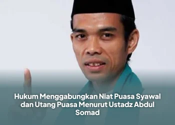 Hukum Menggabungkan Niat Puasa Syawal dan Utang Puasa Menurut Ustadz Abdul Somad