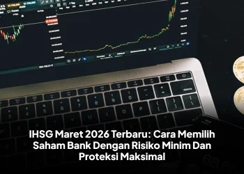IHSG Maret 2026 Terbaru: Cara Memilih Saham Bank Dengan Risiko Minim Dan Proteksi Maksimal