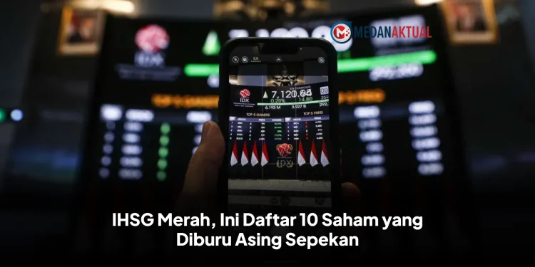 IHSG Merah, Ini Daftar 10 Saham yang Diburu Asing Sepekan