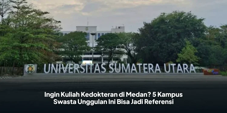 Ingin Kuliah Kedokteran di Medan? 5 Kampus Swasta Unggulan Ini Bisa Jadi Referensi