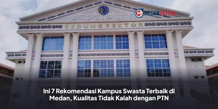 Ini 7 Rekomendasi Kampus Swasta Terbaik di Medan, Kualitas Tidak Kalah dengan PTN