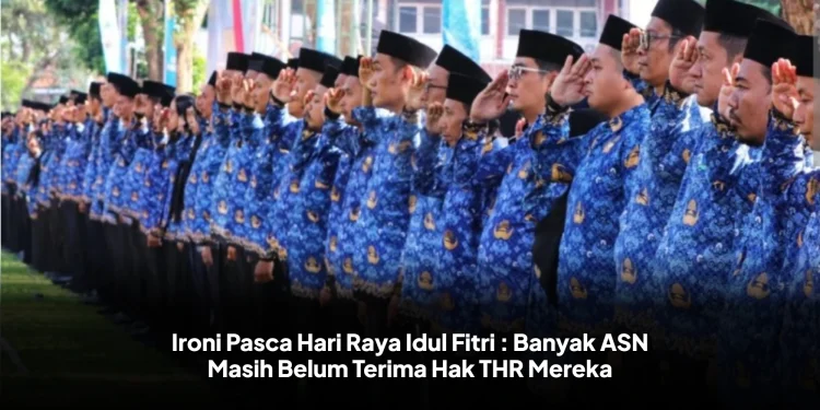 Ironi Pasca Hari Raya Idul Fitri : Banyak ASN Masih Belum Terima Hak THR Mereka